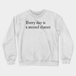 every day is a second chance Crewneck Sweatshirt